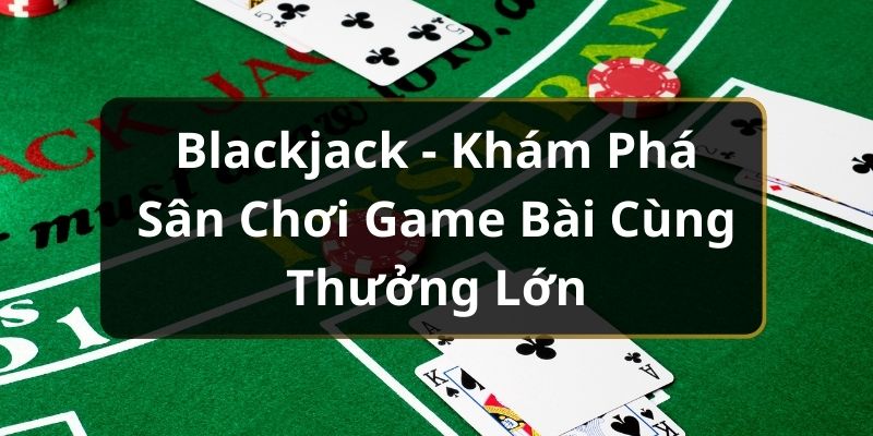 Khám phá cách chơi blackjack mới nhất