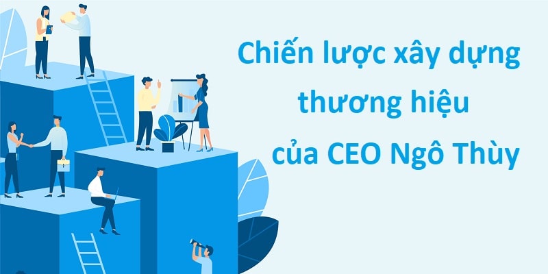 Chiến lược xây dựng thương hiệu của CEO Ngô Thùy